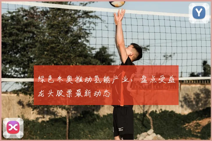 绿色冬奥推动氢能产业，盘点受益龙头股票最新动态